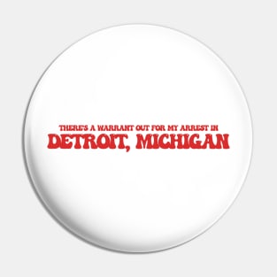 There's a warrant out for my arrest in Detroit, Michigan Pin