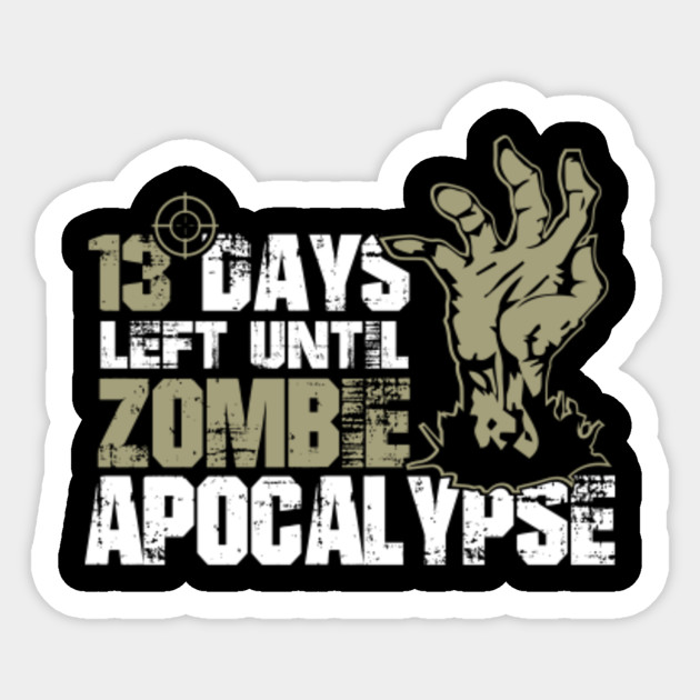 13 Days Left Until Zombie Apocalypse Tshirt Halloween Gift Zombie Apocalypse Sticker Teepublic