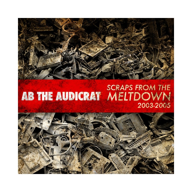 Scraps From The Meltdown by Ab The Audicrat Music