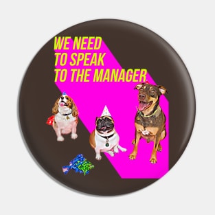 We need to speak to the Manager (3 dogs Pink) Pin