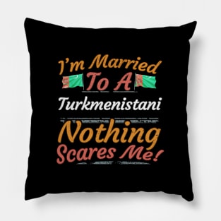 I'm Married To A Turkmenistani Nothing Scares Me - Gift for Turkmenistani From Turkmenistan Asia,Central Asia, Pillow