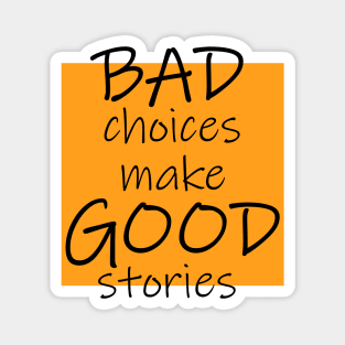 Bad Choices make Good stories Magnet