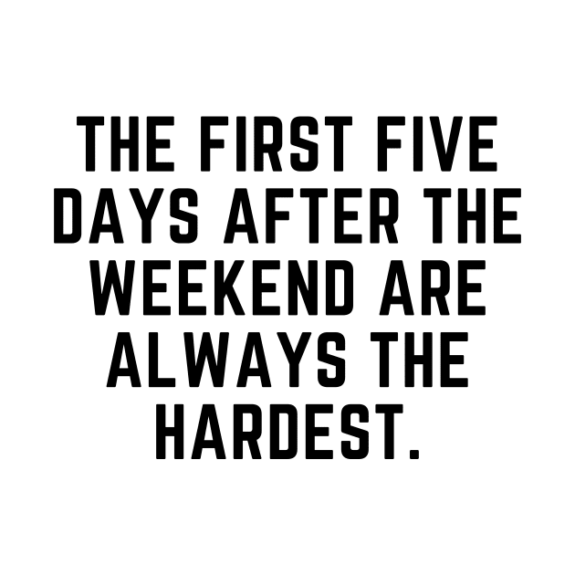 The first 5 days after the weekend are the hardest by gabbadelgado