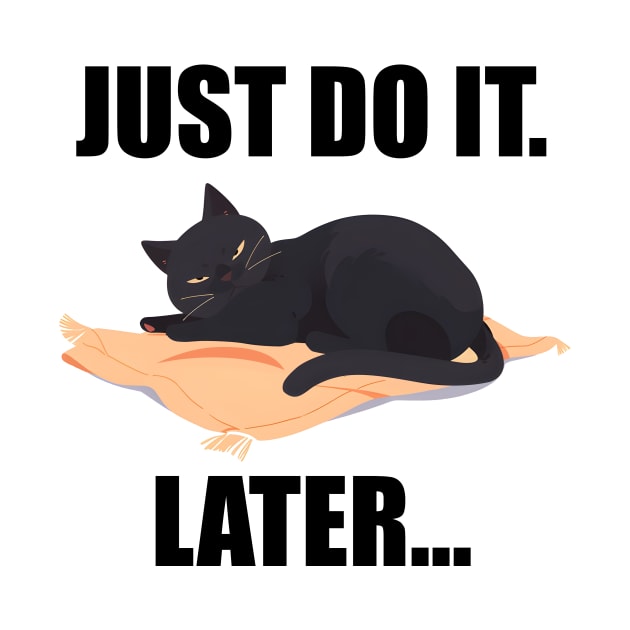 Just Do It. Later... Funny Cat by Nessanya