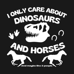 I only care about dinosaurs and horses T-Shirt