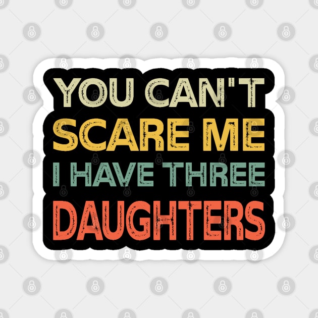 You Can't Scare Me I Have Three Daughters Retro Funny Dad Magnet by Whataboutyou Cloth