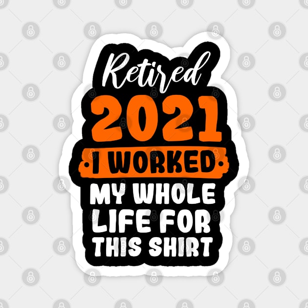 Retired 2021 I Worked My Whole Life For This Shirt Magnet by Yyoussef101