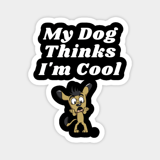 My Dog Thinks I'm Cool - Funny Dog Lover Apparel Shirt T-Shirt Magnet by ahmad211