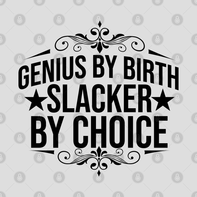 Genius By Birth Slacker By Choice by Ericokore