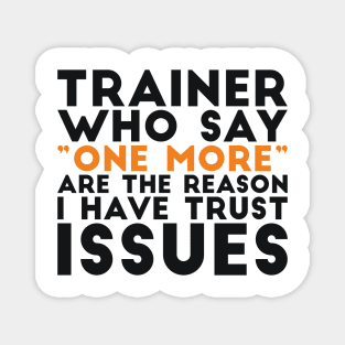 Trainer who say "one more" are the reason I have trust issues gym joke Magnet