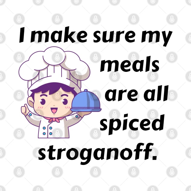 I Make Sure My Meals Are All Spiced Stroganoff Funny Pun / Dad Joke (MD23Frd023) by Maikell Designs