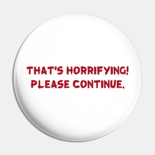 That's Horrifying Please Continue Pin