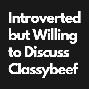 Introverted but Willing to Discuss Classybeef T-Shirt