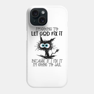 Black Cat Let God Fix It Because If I Fix It I'm Going To Jail Phone Case