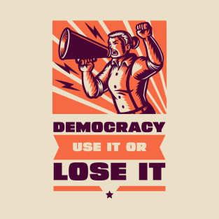 Democracy: Use It or Lose It T-Shirt