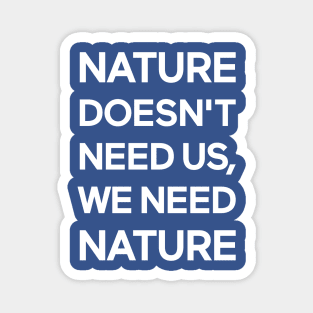 Nature Doesn't Need Us, We Need Nature Magnet