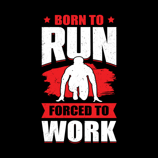 Born To Run Forced To Work Sprint Race Runner Gift by Dolde08