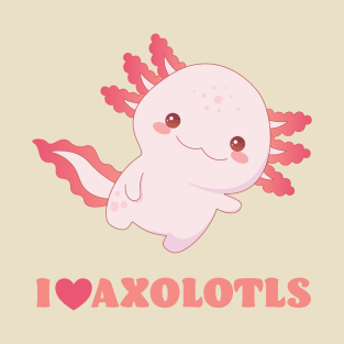 I Love Axolotls - Great Gift for Axolotl Lovers T-Shirt