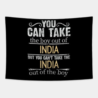 You Can Take The Boy Out Of India But You Cant Take The India Out Of The Boy - Gift for Indian With Roots From India Tapestry