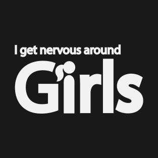 I get nervous around girls T-Shirt