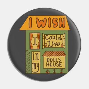 I Wish I Could Live In My Dolls House Pin