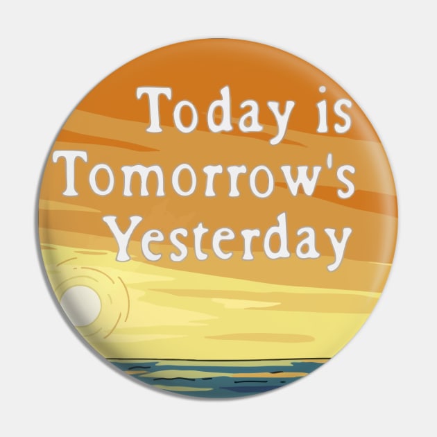 Today is Tomorrow's Yesterday Pin by SquirrelQueen