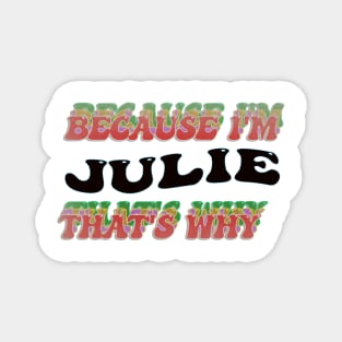 BECAUSE I AM JULIE - THAT'S WHY Magnet