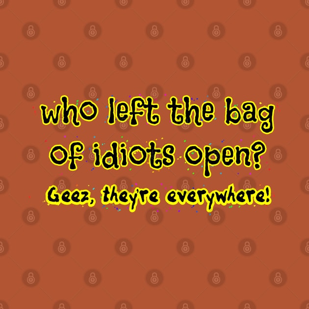 Who left the bag of idiots open? by SnarkCentral