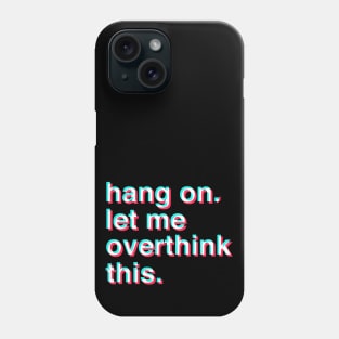 Hang on let me overthink this Phone Case