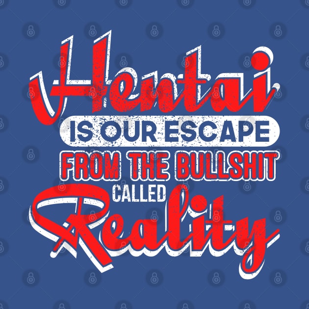 Hentai Is Our Escape From Bullshit Called Reality Hentai by Toeffishirts