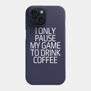 I only pause my game to drink coffee Phone Case