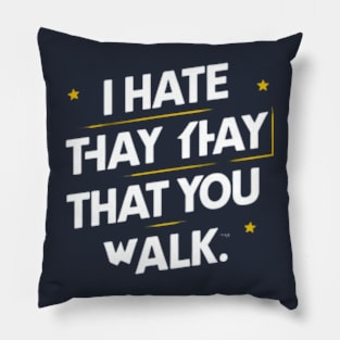 I Hate the Way That You Walk Pillow