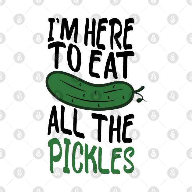 i'm here to eat all the pickles funny pickle lover by greatnessprint