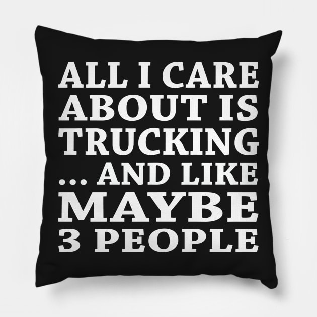 All  I Care About Is   Trucking  And Like Maybe 3 People Pillow by hoberthilario