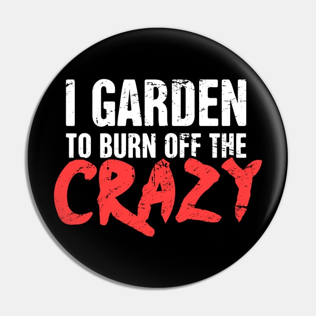 I Garden To Burn Off The Crazy | Gardening Pin by MeatMan