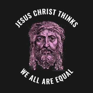 Jesus Christ Thinks We all Are Equal Tshirt T-Shirt