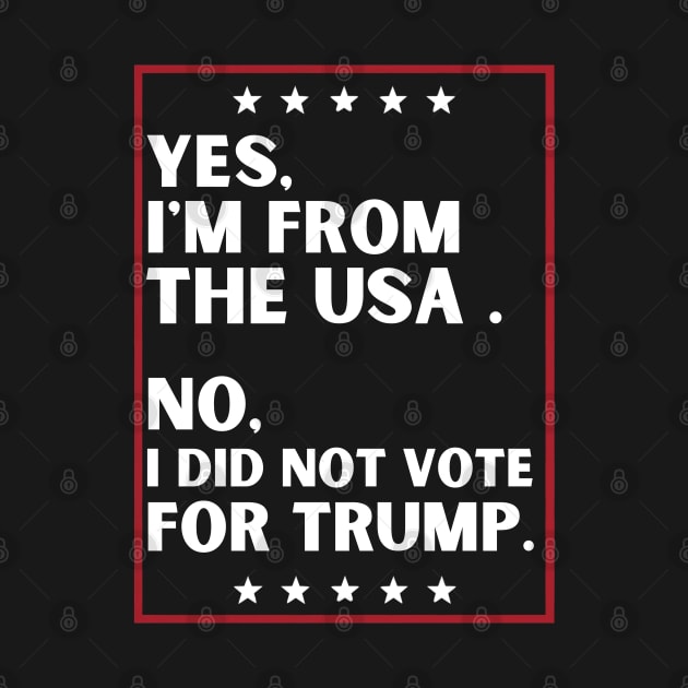Yes I'm From The Usa No I Did Not Vote For Trump - Anti Trump