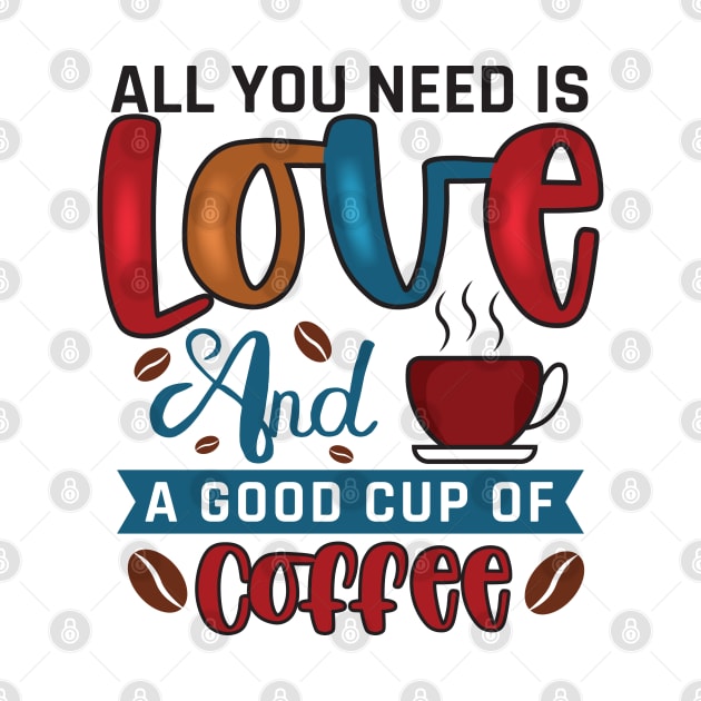 All You Need Is Love And A Good Cup Of Coffee by V-shirt