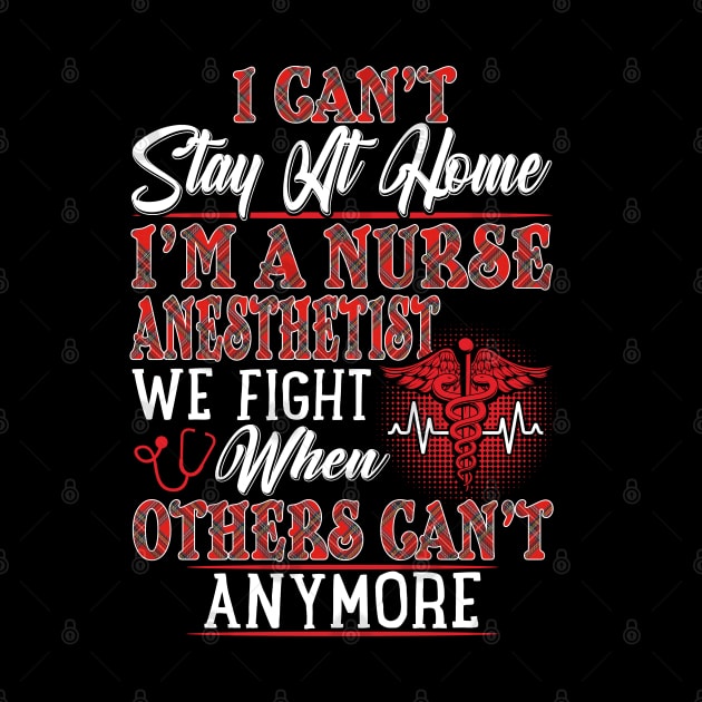 I Can't Stay At Home I'm A Nurse Anesthetist We Fight - Nurse Gifts by Phuc Son R&T