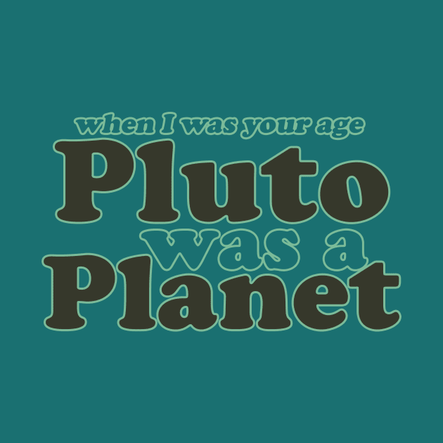 When I was your age Pluto was a planet by bubbsnugg