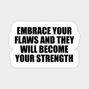 Embrace your flaws and they will become your strength Magnet