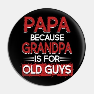 Mens Papa Because Grandpa Is For Old Guys T-Shirt Fathers Day Pin