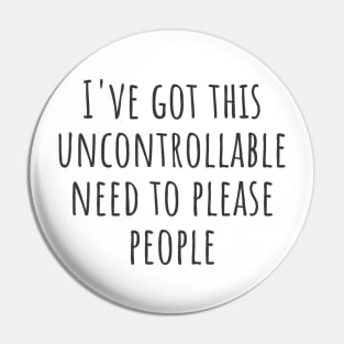 Uncontrollable Need Pin