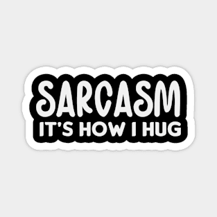 Sarcasm it's how I hug Magnet