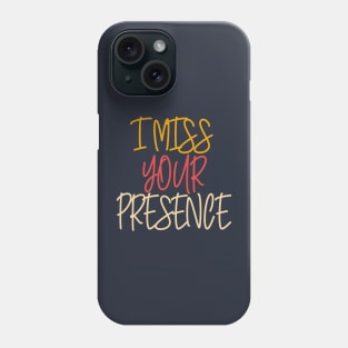 I Miss Your Presence Phone Case