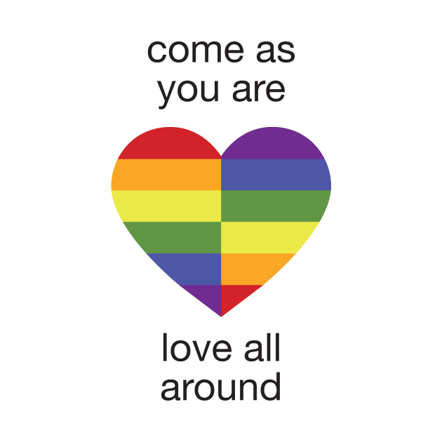 Come As You Are - Love All Around - LGBTQ+ Rainbow Heart by Dez53