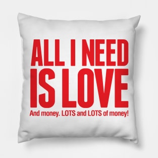 All I Need Is Love....and MONEY! Pillow