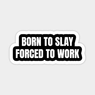 Born To Slay Forced To Work Magnet