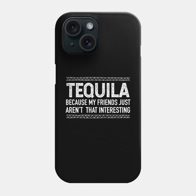 Tequila, because my friends just aren't that interesting Phone Case by verde