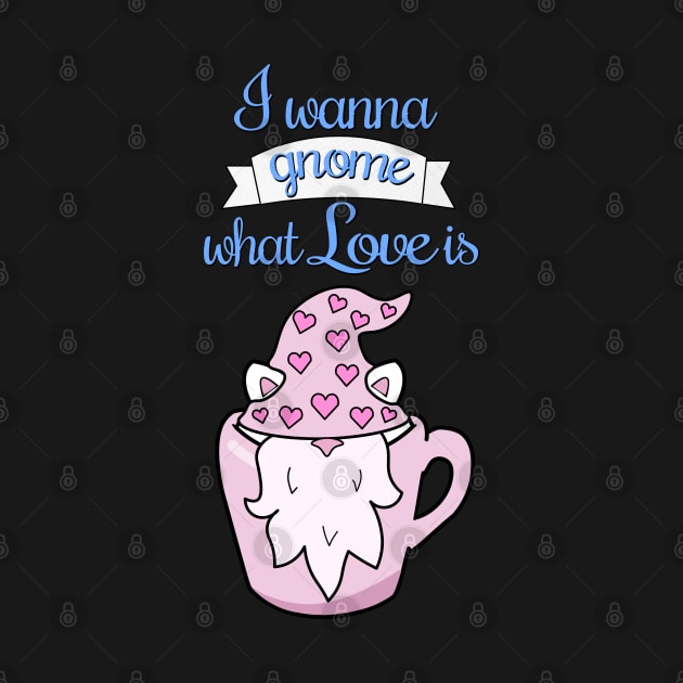 I wanna gnome what love is by Purrfect